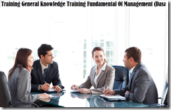 TRAINING GENERAL KNOWLEDGE TRAINING FUNDAMENTAL OF MANAGEMENT (DASAR-DASAR MANAJEMEN)